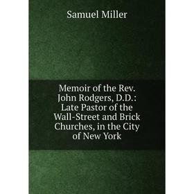 Книга Memoir of the Rev John Rodgers, DD: Late Pastor of the Wall-Street and Brick Churches, in the City of New York
Книга Memoir of the Rev John Rodgers, DD: Late Pastor of the Wall-Street and Brick Churches, in the City of New York