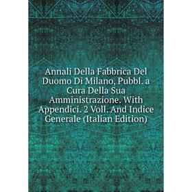 Книга Annali Della Fabbrica Del Duomo Di Milano, Pubbl. a Cura Della Sua Amministrazione. With Appendici. 2 Voll. And Indice Generale (Italian Edition
Книга Annali Della Fabbrica Del Duomo Di Milano, Pubbl. a Cura Della Sua Amministrazione. With Appendici. 2 Voll. And Indice Generale (Italian Edition