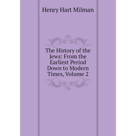 Книга The History of the Jews: From the Earliest Period Down to Modern Times, Volume 2
Книга The History of the Jews: From the Earliest Period Down to Modern Times, Volume 2