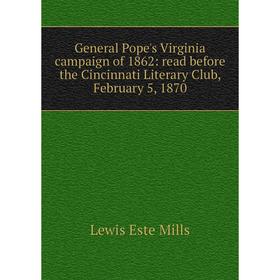 Книга General Pope's Virginia campaign of 1862: read before the Cincinnati Literary Club, February 5, 1870
Книга General Pope's Virginia campaign of 1862: read before the Cincinnati Literary Club, February 5, 1870