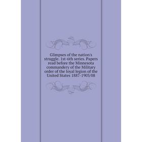 Книга Glimpses of the nation's struggle. 1st-6th series. Papers read before the Minnesota commandery of the Military order of the loyal legion of the
Книга Glimpses of the nation's struggle. 1st-6th series. Papers read before the Minnesota commandery of the Military order of the loyal legion of the