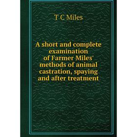 Книга A short and complete examination of Farmer Miles' methods of animal castration, spaying and after treatment
Книга A short and complete examination of Farmer Miles' methods of animal castration, spaying and after treatment