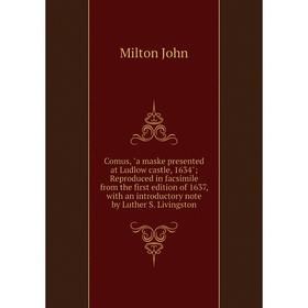 Книга Comus, a maske presented at Ludlow castle, 1634; Reproduced in facsimile from the first edition of 1637, with an introductory note by Luther S.
Книга Comus, a maske presented at Ludlow castle, 1634; Reproduced in facsimile from the first edition of 1637, with an introductory note by Luther S.