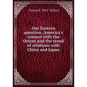 Книга Our Eastern question; America's contact with the Orient and the trend of relations with China and Japan
Книга Our Eastern question; America's contact with the Orient and the trend of relations with China and Japan