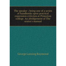 Книга The speaker; being one of a series of handbooks upon practical expression criticism at Princeton college. An abridgement of The orator's manual
Книга The speaker; being one of a series of handbooks upon practical expression criticism at Princeton college. An abridgement of The orator's manual