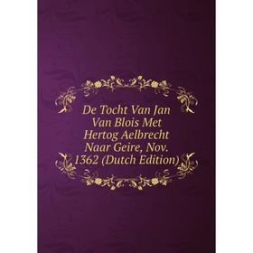 Книга De Tocht Van Jan Van Blois Met Hertog Aelbrecht Naar Geire, Nov. 1362 (Dutch Edition)
Книга De Tocht Van Jan Van Blois Met Hertog Aelbrecht Naar Geire, Nov. 1362 (Dutch Edition)