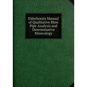 Книга Elderhorsts Manual of Qualitative Blow Pipe Analysis and Determinative Mineralogy
Книга Elderhorsts Manual of Qualitative Blow Pipe Analysis and Determinative Mineralogy