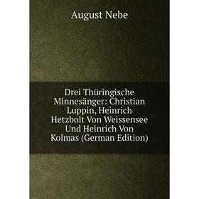Книга Drei Thüringische Minnesänger: Christian Luppin, Heinrich Hetzbolt Von Weissensee Und Heinrich Von Kolmas (German Edition)
Книга Drei Thüringische Minnesänger: Christian Luppin, Heinrich Hetzbolt Von Weissensee Und Heinrich Von Kolmas (German Edition)