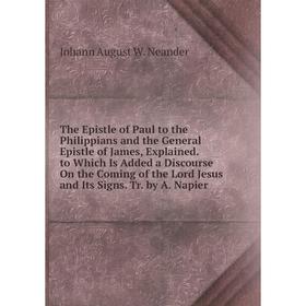 Книга The Epistle of Paul to the Philippians and the General Epistle of James, Explained. to Which Is Added a Discourse On the Coming of the Lord Jesu
Книга The Epistle of Paul to the Philippians and the General Epistle of James, Explained. to Which Is Added a Discourse On the Coming of the Lord Jesu