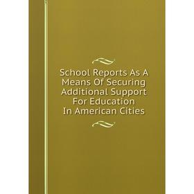 Книга School Reports As A Means Of Securing Additional Support For Education In American Cities
Книга School Reports As A Means Of Securing Additional Support For Education In American Cities