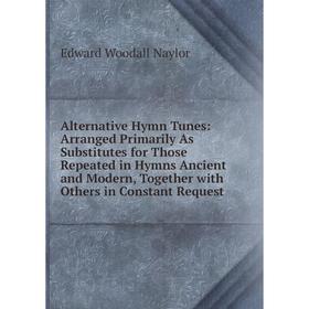 Книга Alternative Hymn Tunes: Arranged Primarily As Substitutes for Those Repeated in Hymns Ancient and Modern, Together with Others in Constant Reque
Книга Alternative Hymn Tunes: Arranged Primarily As Substitutes for Those Repeated in Hymns Ancient and Modern, Together with Others in Constant Reque
