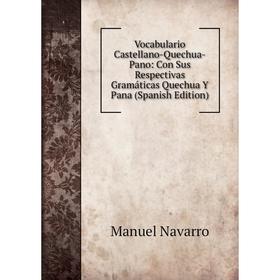 Книга Vocabulario Castellano-Quechua-Pano: Con Sus Respectivas Gramáticas Quechua Y Pana (Spanish Edition)
Книга Vocabulario Castellano-Quechua-Pano: Con Sus Respectivas Gramáticas Quechua Y Pana (Spanish Edition)