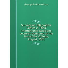 Книга Submarine Telegraphic Cables in Their International Relations: Lectures Delivered at the Naval War College, August, 1901
Книга Submarine Telegraphic Cables in Their International Relations: Lectures Delivered at the Naval War College, August, 1901