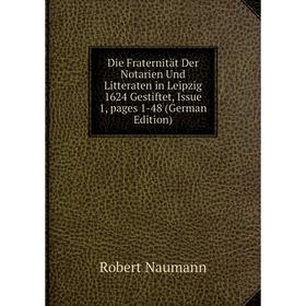 Книга Die Fraternität Der Notarien Und Litteraten in Leipzig 1624 Gestiftet, Issue 1, pages 1-48 (German Edition)
Книга Die Fraternität Der Notarien Und Litteraten in Leipzig 1624 Gestiftet, Issue 1, pages 1-48 (German Edition)