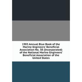 Книга 1903 Annual Blue Book of the Marine Engineers' Beneficial Association No. 38 (Incorporated) of the National Marine Engineers' Beneficial Associa
Книга 1903 Annual Blue Book of the Marine Engineers' Beneficial Association No. 38 (Incorporated) of the National Marine Engineers' Beneficial Associa