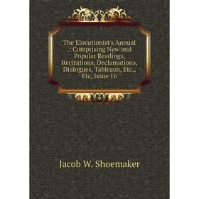 Книга The Elocutionist's Annual.: Comprising New and Popular Readings, Recitations, Declamations, Dialogues, Tableaux, Etc., Etc, Issue 16
Книга The Elocutionist's Annual.: Comprising New and Popular Readings, Recitations, Declamations, Dialogues, Tableaux, Etc., Etc, Issue 16