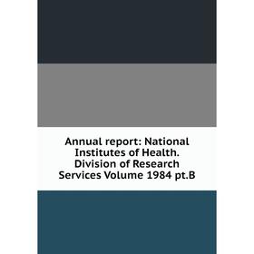 Книга Annual report: National Institutes of Health. Division of Research Services Volume 1984 pt.B
Книга Annual report: National Institutes of Health. Division of Research Services Volume 1984 pt.B