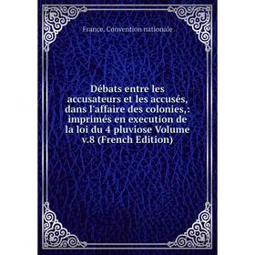 Книга Débats entre les accusateurs et les accusés, dans l'affaire des colonies,: imprimés en execution de la loi du 4 pluviose Volume v.8 (French Edit
Книга Débats entre les accusateurs et les accusés, dans l'affaire des colonies,: imprimés en execution de la loi du 4 pluviose Volume v.8 (French Edit