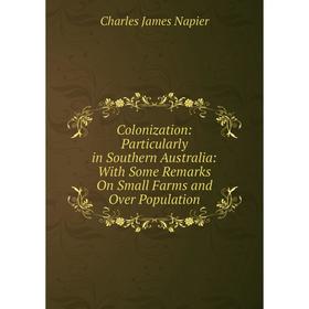 Книга Colonization: Particularly in Southern Australia: With Some Remarks On Small Farms and Over Population
Книга Colonization: Particularly in Southern Australia: With Some Remarks On Small Farms and Over Population
