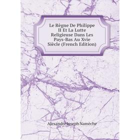 Книга Le Règne De Philippe II Et La Lutte Religieuse Dans Les Pays-Bas Au Xvie Siècle
Книга Le Règne De Philippe II Et La Lutte Religieuse Dans Les Pays-Bas Au Xvie Siècle