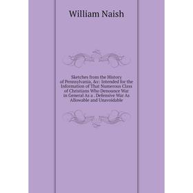 Книга Sketches from the History of Pennsylvania, c: Intended for the Information of That Numerous Class of Christians Who Denounce War in General As
Книга Sketches from the History of Pennsylvania, c: Intended for the Information of That Numerous Class of Christians Who Denounce War in General As