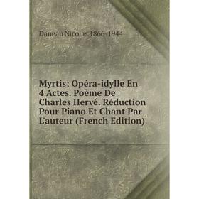 Книга Myrtis; Opéra-idylle En 4 Actes Poème De Charles Hervé Réduction Pour Piano Et Chant Par L'auteur
Книга Myrtis; Opéra-idylle En 4 Actes Poème De Charles Hervé Réduction Pour Piano Et Chant Par L'auteur