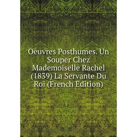 Книга Oeuvres posthumes Un Souper Chez Mademoiselle Rachel (1839) La servant e Du Roi
Книга Oeuvres posthumes Un Souper Chez Mademoiselle Rachel (1839) La servant e Du Roi