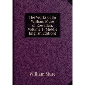 Книга The Works of Sir William Mure of Rowallan, Volume 1 (Middle English Edition)
Книга The Works of Sir William Mure of Rowallan, Volume 1 (Middle English Edition)