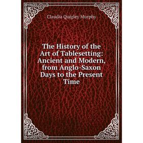 Книга The History of the Art of Tablesetting: Ancient and Modern, from Anglo-Saxon Days to the Present Time
Книга The History of the Art of Tablesetting: Ancient and Modern, from Anglo-Saxon Days to the Present Time
