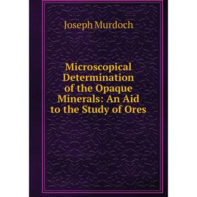 Книга Microscopical Determination of the Opaque Minerals: An Aid to the Study of Ores
Книга Microscopical Determination of the Opaque Minerals: An Aid to the Study of Ores