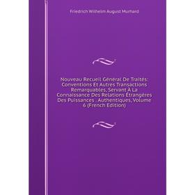 Книга Nouveau Recueil Général de traités: Conventions Et Autres Transactions Remarquables, servant À La Connaissance Des Relations Étrangères Des Puis
Книга Nouveau Recueil Général de traités: Conventions Et Autres Transactions Remarquables, servant À La Connaissance Des Relations Étrangères Des Puis