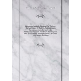 Книга Nouveau Recueil Général de traités: Conventions Et Autres Transactions Remarquables, servant À La Connaissance Des Relations Étrangères Des Puis
Книга Nouveau Recueil Général de traités: Conventions Et Autres Transactions Remarquables, servant À La Connaissance Des Relations Étrangères Des Puis