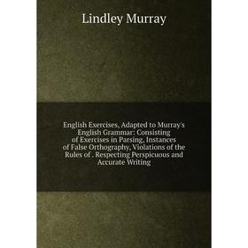 Книга English Exercises, Adapted to Murray's English Grammar: Consisting of Exercises in Parsing, Instances of False Orthography, Violations of the Ru
Книга English Exercises, Adapted to Murray's English Grammar: Consisting of Exercises in Parsing, Instances of False Orthography, Violations of the Ru