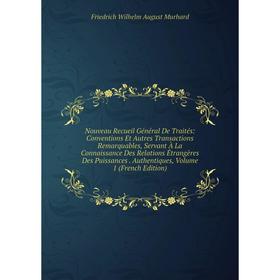 Книга Nouveau Recueil Général de traités: Conventions Et Autres Transactions Remarquables, servant À La Connaissance Des Relations Étrangères Des Puis
Книга Nouveau Recueil Général de traités: Conventions Et Autres Transactions Remarquables, servant À La Connaissance Des Relations Étrangères Des Puis