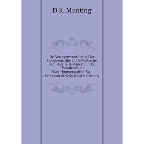 Книга De Vertegenwoordiging Der Homoeopathie in De Medische Faculteit Te Budapest, En De Voordrachten Over Homoeopathie Van Professor Stokvis (Dutch E
Книга De Vertegenwoordiging Der Homoeopathie in De Medische Faculteit Te Budapest, En De Voordrachten Over Homoeopathie Van Professor Stokvis (Dutch E