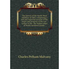 Книга The history of the North-West rebellion of 1885: comprising a full and impartial account of the origin and progress of the war scenes in the the
Книга The history of the North-West rebellion of 1885: comprising a full and impartial account of the origin and progress of the war scenes in the the