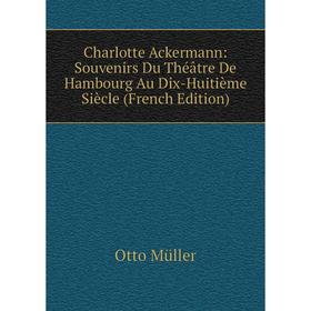 Книга Charlotte Ackermann: Souvenirs Du Théâtre De Hambourg Au Dix-Huitième Siècle (French Edition)
Книга Charlotte Ackermann: Souvenirs Du Théâtre De Hambourg Au Dix-Huitième Siècle (French Edition)