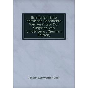 Книга Emmerich: Eine Komische Geschichte Vom Verfasser Des Siegfried Von Lindenberg. (German Edition)
Книга Emmerich: Eine Komische Geschichte Vom Verfasser Des Siegfried Von Lindenberg. (German Edition)