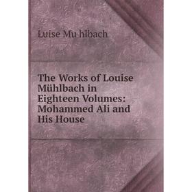 Книга The Works of Louise Mühlbach in Eighteen Volumes: Mohammed Ali and His House
Книга The Works of Louise Mühlbach in Eighteen Volumes: Mohammed Ali and His House