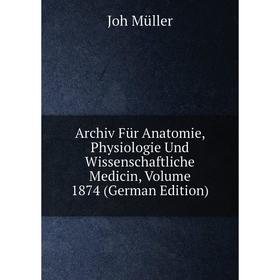 Книга Archiv Für Anatomie, Physiologie Und Wissenschaftliche Medicin, Volume 1874 (German Edition)
Книга Archiv Für Anatomie, Physiologie Und Wissenschaftliche Medicin, Volume 1874 (German Edition)