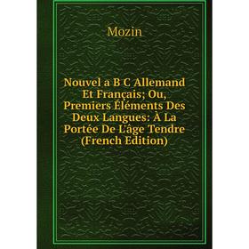 Книга Nouvel a B C allemand Et Français; Ou, Premiers Éléments Des Deux Langues: À La Portée De L'âge Tendre
Книга Nouvel a B C allemand Et Français; Ou, Premiers Éléments Des Deux Langues: À La Portée De L'âge Tendre