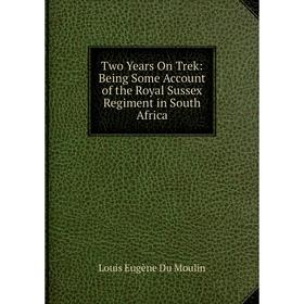 Книга Two Years On Trek: Being Some Account of the Royal Sussex Regiment in South Africa
Книга Two Years On Trek: Being Some Account of the Royal Sussex Regiment in South Africa