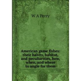 Книга American game fishes: their habits, habitat, and peculiarities, how, when, and where to angle for them
Книга American game fishes: their habits, habitat, and peculiarities, how, when, and where to angle for them