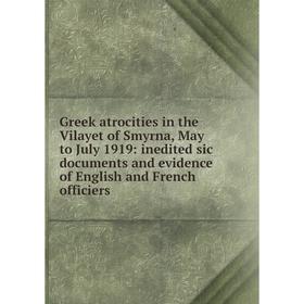 Книга Greek atrocities in the Vilayet of Smyrna, May to July 1919: inedited sic documents and evidence of English and French officiers
Книга Greek atrocities in the Vilayet of Smyrna, May to July 1919: inedited sic documents and evidence of English and French officiers
