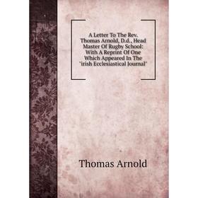 Книга A Letter To The Rev. Thomas Arnold, D.d., Head Master Of Rugby School: With A Reprint Of One Which Appeared In The irish Ecclesiastical Journal
Книга A Letter To The Rev. Thomas Arnold, D.d., Head Master Of Rugby School: With A Reprint Of One Which Appeared In The irish Ecclesiastical Journal