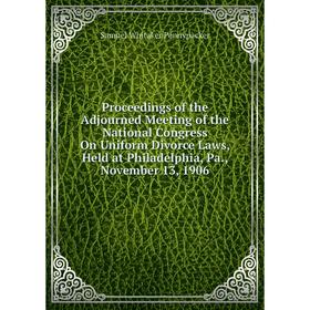 Книга Proceedings of the Adjourned Meeting of the National Congress On Uniform Divorce Laws, Held at Philadelphia, Pa., November 13, 1906
Книга Proceedings of the Adjourned Meeting of the National Congress On Uniform Divorce Laws, Held at Philadelphia, Pa., November 13, 1906
