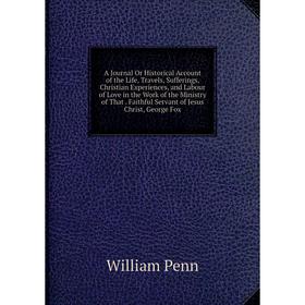 Книга A Journal Or Historical Account of the Life, Travels, Sufferings, Christian Experiences and Labour of Love in the Work of the Ministry of That
Книга A Journal Or Historical Account of the Life, Travels, Sufferings, Christian Experiences and Labour of Love in the Work of the Ministry of That