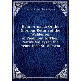 Книга Henri Arnaud: Or the Glorious Return of the Waldenses of Piedmont to Their Native Valleys in the Years 1689-90, a Poem
Книга Henri Arnaud: Or the Glorious Return of the Waldenses of Piedmont to Their Native Valleys in the Years 1689-90, a Poem