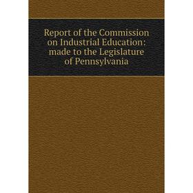 Книга Report of the Commission on Industrial Education: made to the Legislature of Pennsylvania
Книга Report of the Commission on Industrial Education: made to the Legislature of Pennsylvania