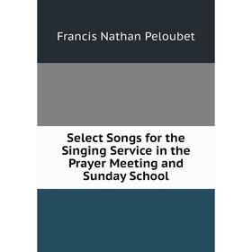 Книга Select Songs for the Singing Service in the Prayer Meeting and Sunday School
Книга Select Songs for the Singing Service in the Prayer Meeting and Sunday School